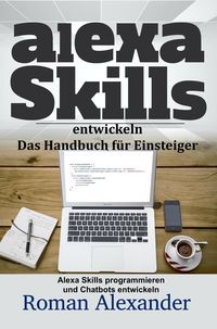 Produktbild: Alexa Skills entwickeln: Das Handbuch f&uuml;r Einsteiger (Smart Home Systeme, #4)