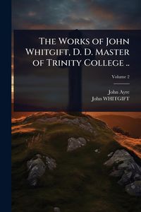 Produktbild: The Works of John Whitgift, D. D. Master of Trinity College ..