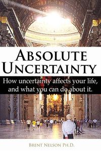 Produktbild: Absolute Uncertainty: How uncertainty affects your life and what you can do about it.