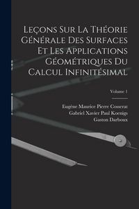 Produktbild: Le&ccedil;ons Sur La Th&eacute;orie G&eacute;n&eacute;rale Des Surfaces Et Les Applications G&eacute;om&eacute;triques Du Calcul Infinit&eacute;simal; Volume 1