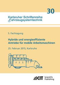 Produktbild: Hybride und energieeffiziente Antriebe f&uuml;r mobile Arbeitsmaschinen : 5. Fachtagung, 25. Februar 2015, Karlsruhe