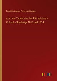 Produktbild: Aus dem Tagebuche des Rittmeisters v. Colomb - Streifz&uuml;ge 1813 und 1814