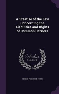 Produktbild: A Treatise of the Law Concerning the Liabilities and Rights of Common Carriers
