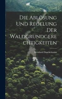 Produktbild: Die Abl&ouml;sung Und Regelung Der Waldgrundgerechtigkeiten