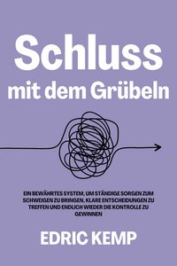 Produktbild: Schluss mit dem Gr&uuml;beln: Ein bew&auml;hrtes System, um st&auml;ndige Sorgen zum Schweigen zu bringen, klare Entscheidungen zu treffen und endlich wieder die Kon