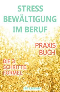 Produktbild: Stressbew&auml;ltigung am Arbeitsplatz: PRAXISBUCH ZUR STRESSBEW&Auml;LTIGUNG IM JOB! Wie Du in 3 Schritten Deinen Stress im Beruf abbaust, Unvorhergesehenes managst und mit perfekter Planung stressfrei arbeitest! F&uuml;r dauerhafte Stressbew&auml;ltigung im Job!