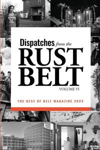 Produktbild: Dispatches from the Rust Belt, Vol. VI