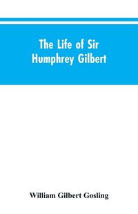Produktbild: The Life of Sir Humphrey Gilbert, England's First Empire Builder