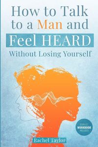 Produktbild: How to Talk to a Man and Feel Heard Without Losing Yourself