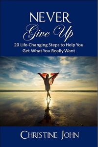 Produktbild: Never Give Up: 20 Life-Changing Steps to Help You Get What You Really Want