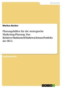 Produktbild: Planungshilfen f&uuml;r die strategische Marketing-Planung: Das Relativer-Marktanteil-Marktwachstum-Portfolio der BCG
