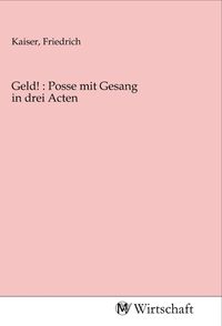 Produktbild: Geld! : Posse mit Gesang in drei Acten