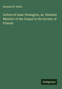Produktbild: Letters of Isaac Penington, an Eminent Minister of the Gospel in the Society of Friends
