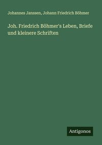Produktbild: Joh. Friedrich B&ouml;hmer's Leben, Briefe und kleinere Schriften