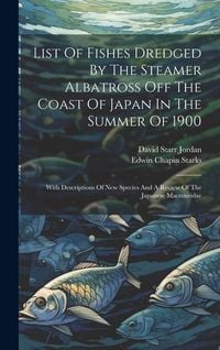 Produktbild: List Of Fishes Dredged By The Steamer Albatross Off The Coast Of Japan In The Summer Of 1900: With Descriptions Of New Species And A Review Of The Jap