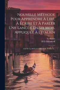 Produktbild: Nouvelle M&eacute;thode Pour Apprendre &Agrave; Lire, &Agrave; &Eacute;crire Et &Agrave; Parler Une Langue En Six Mois, Appliqu&eacute;e &Agrave; L'italien: Clef De La M&eacute;thode Ollendorff, Volume 2...