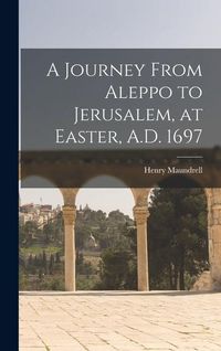 Produktbild: A Journey From Aleppo to Jerusalem, at Easter, A.D. 1697
