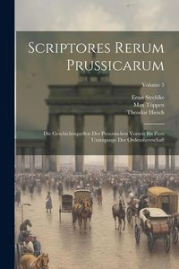 Produktbild: Scriptores Rerum Prussicarum: Die Geschichtsquellen Der Preussischen Vorzeit Bis Zum Untergange Der Ordensherrschaft; Volume 5