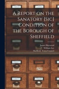 Produktbild: A Report on the Sanatory [sic] Condition of the Borough of Sheffield