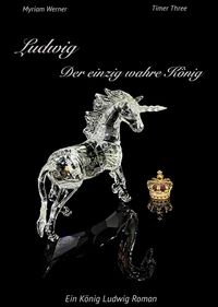 Produktbild: Ludwig - Der einzig wahre K&ouml;nig. Ein K&ouml;nig Ludwig Roman
