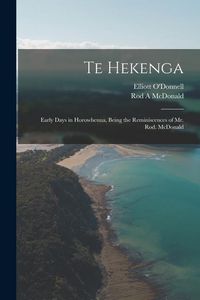 Produktbild: Te Hekenga; Early Days in Horowhenua, Being the Reminiscences of Mr. Rod. McDonald