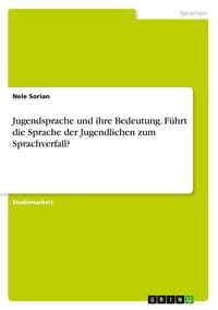 Produktbild: Jugendsprache und ihre Bedeutung. F&uuml;hrt die Sprache der Jugendlichen zum Sprachverfall?