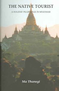 The Native Tourist: A Holiday Pilgrimage in Myanmar