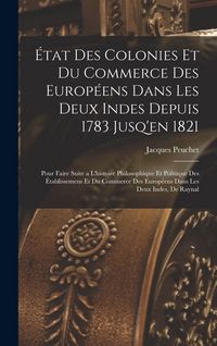 Produktbild: &Eacute;tat Des Colonies Et Du Commerce Des Europ&eacute;ens Dans Les Deux Indes Depuis 1783 Jusq'en 1821: Pour Faire Suite a L'histoire Philosophique Et Politique
