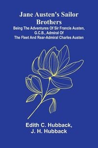 Produktbild: Jane Austen'S Sailor Brothers; Being The Adventures Of Sir Francis Austen, G.C.B., Admiral Of The Fleet And Rear-Admiral Charles Austen