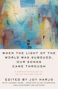 Produktbild: When the Light of the World Was Subdued, Our Songs Came Through&nbsp;- A Norton Anthology of Native Nations Poetry&nbsp;
