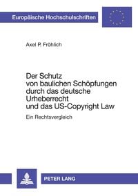 Produktbild: Der Schutz von baulichen Sch&ouml;pfungen durch das deutsche Urheberrecht und das US-Copyright Law