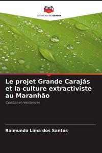 Produktbild: Le projet Grande Caraj&aacute;s et la culture extractiviste au Maranh&atilde;o