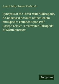 Produktbild: Synopsis of the Fresh-water Rhizopods. A Condensed Account of the Genera and Species Founded Upon Prof. Joseph Leidy's "Freshwater Rhizopods of North