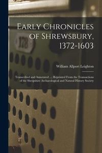 Produktbild: Early Chronicles of Shrewsbury, 1372-1603; Transcribed and Annotated ...; Reprinted From the Transactions of the Shropshire Archaeological and Natural