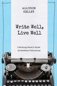 Produktbild: Write Well, Live Well A Writing Coach's Guide to Academic Publishing