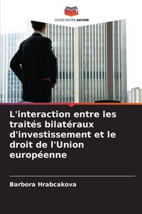 Produktbild: L'interaction entre les trait&eacute;s bilat&eacute;raux d'investissement et le droit de l'Union europ&eacute;enne