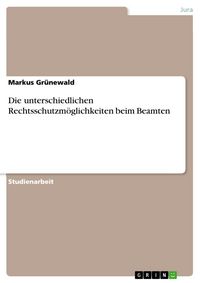 Produktbild: Die unterschiedlichen Rechtsschutzm&ouml;glichkeiten beim Beamten