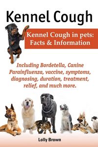 Produktbild: Kennel Cough. Including Symptoms, Diagnosing, Duration, Treatment, Relief, Bordetella, Canine Parainfluenza, Vaccine, and Much More. Kennel Cough in P