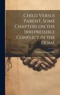Produktbild: Child Versus Parent, Some Chapters on the Irrepressible Conflict in the Home