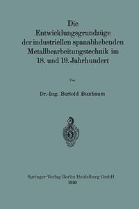 Produktbild: Die Entwicklungsgrundz&uuml;ge der industriellen spanabhebenden Metallbearbeitungstechnik im 18. und 19. Jahrhundert