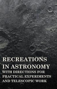 Produktbild: Recreations in Astronomy - With Directions for Practical Experiments and Telescopic Work