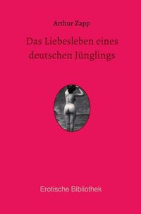 Bild vom Artikel Erotische Bibliothek / Das Liebesleben eines deutschen Jünglings vom Autor Arthur Zapp