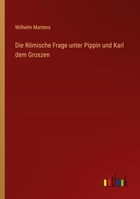 Produktbild: Die R&ouml;mische Frage unter Pippin und Karl dem Groszen