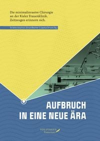 Produktbild: Aufbruch in eine neue &Auml;ra: Die minimalinvasive Chirurgie an der Kieler Frauenklinik