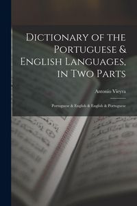 Produktbild: Dictionary of the Portuguese & English Languages, in Two Parts: Portuguese & English & English & Portuguese