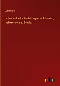 Produktbild: Luther und seine Beziehungen zu Schlesien, insbesondere zu Breslau