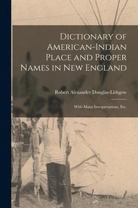Produktbild: Dictionary of American-Indian Place and Proper Names in New England; With Many Interpretations, Etc.