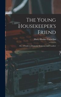 Produktbild: The Young Housekeeper's Friend; Or, A Guide to Domestic Economy and Comfort