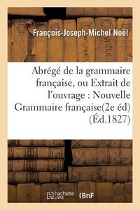 Produktbild: Abr&eacute;g&eacute; de la Grammaire Fran&ccedil;aise, Ou Extrait de l'Ouvrage Intitul&eacute; Nouvelle Grammaire Fran&ccedil;aise.