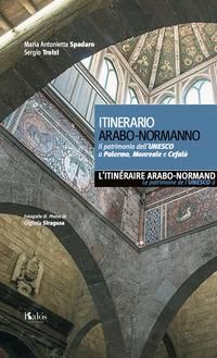 Produktbild: Itinerario arabo-normanno. Il patrimonio dell'UNESCO a Palermo, Monreale e Cefal&ugrave;. Ediz. italiana e francese